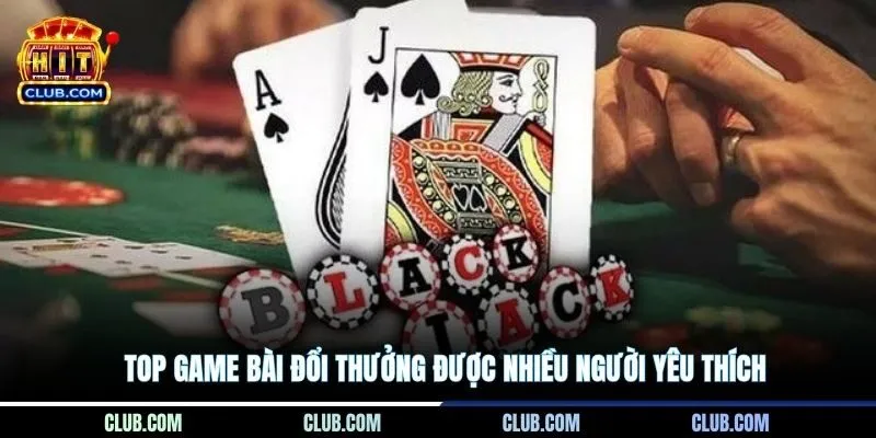 Top game bài đổi thưởng được nhiều người yêu thích