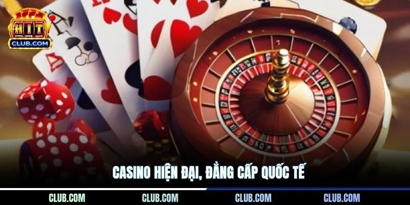 Casino hiện đại, đẳng cấp quốc tế