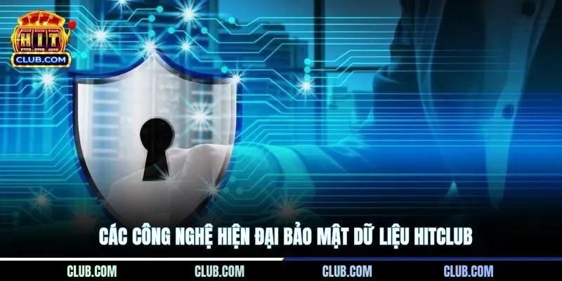Các công nghệ hiện đại bảo mật dữ liệu Hitclub